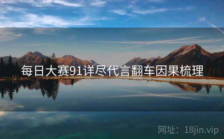 每日大赛91详尽代言翻车因果梳理