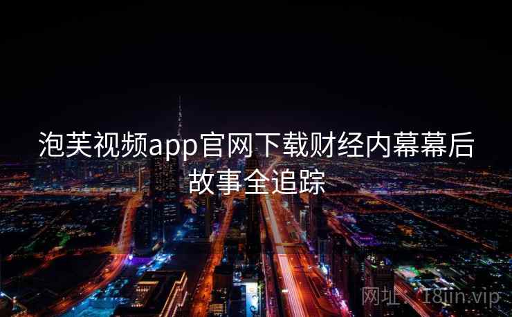 泡芙视频app官网下载财经内幕幕后故事全追踪