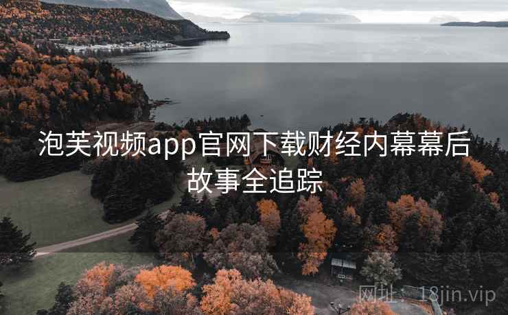泡芙视频app官网下载财经内幕幕后故事全追踪