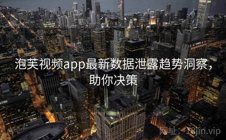 泡芙视频app最新数据泄露趋势洞察，助你决策
